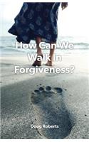 How Can We Walk in Forgiveness?