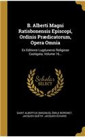 B. Alberti Magni Ratisbonensis Episcopi, Ordinis Prædicatorum, Opera Omnia