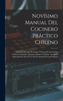Novísimo manual del cocinero práctico chileno: Colección escojida de guisos y postres de las cocinas francesa, española, alemana, italiana y chilena: arreglada especialmente para el uso de las du