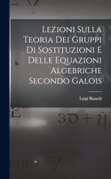 Lezioni sulla teoria dei gruppi di sostituzioni e delle equazioni algebriche secondo Galois