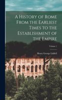 A History of Rome From the Earliest Times to the Establishment of the Empire; Volume 1