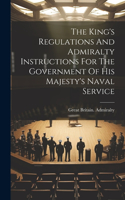 King's Regulations And Admiralty Instructions For The Government Of His Majesty's Naval Service