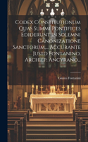 Codex Constitutionum Quas Summi Pontifices Ediderunt In Solemni Canonizatione Sanctorum, ... Accurante Justo Fontanino, Archiep. Ancyrano...