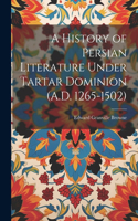 History of Persian Literature Under Tartar Dominion (A.D. 1265-1502)