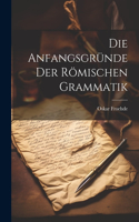 Anfangsgründe Der Römischen Grammatik