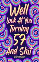 Well Look at You Turning 57 and Shit: Coloring Book for Adults, 57th Birthday Gift for Her, Birthday Quotes Coloring