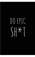 Do Epic Sh*t: Blank Lined 6x9 Notebook / Journal / logbook for your favorite students and Friends as Perfect Graduation Gift/ High School College Gift / Funny con