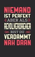 Niemand Ist Perfekt Aber ALS Revolverdreher Bist Du Verdammt Nah Dran