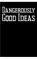 Dangerously Good Ideas
