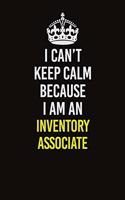 I Can't Keep Calm Because I Am An Inventory Associate