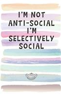 I'm Not Anti-Social. I'm Selectively Social.