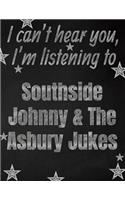 I can't hear you, I'm listening to Southside Johnny & The Asbury Jukes creative writing lined notebook