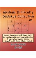 Medium Difficulty Sudokus Collection #25: Discover The Japanese Art Of Sudoku Puzzles And Start Solving Advanced Numerical Problems To Improve Your Cognitive Abilities (Large Print, 100 Medi