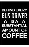 Behind Every Bus Driver Is a Substantial Amount of Coffee: Blank Lined Novelty Office Humor Themed Notebook to Write In: With a Versatile Ruled Interior