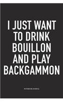 I Just Want to Drink Bouillon and Play Backgammon: A 6x9 Inch Matte Softcover Diary Notebook with 120 Blank Lined Pages and a Funny Gaming Cover Slogan