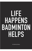 Life Happens Badminton Helps: A 6x9 Inch Matte Softcover Diary Notebook with 120 Blank Lined Pages and a Funny Gaming Sports Cover Slogan