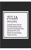 Julia Noun [ Julia ] the Perfect Woman Super Sexy with Infinite Charisma, Funny and Full of Good Ideas. Always Right Because She Is... Julia