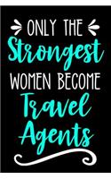 Only the Strongest Women Become Travel Agents: Lined Journal Notebook for Travel Agents