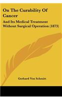 On The Curability Of Cancer: And Its Medical Treatment Without Surgical Operation (1873)(English)