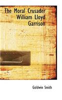 The Moral Crusader William Lloyd Garrison