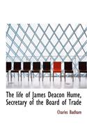 The Life of James Deacon Hume, Secretary of the Board of Trade