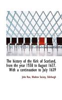 The History of the Kirk of Scotland, from the Year 1558 to August 1637. with a Continuation to July