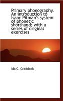 Primary Phonography. an Introduction to Isaac Pitman's System of Phonetic Shorthand; With a Series O