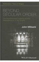 Beyond Secular Order - The Representation of Beingand the Representation of the People