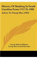 History Of Banking In South Carolina From 1712 To 1900: Advice To Young Men (1903)