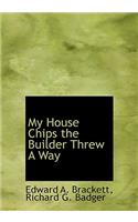 My House Chips the Builder Threw a Way