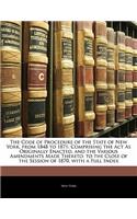 The Code of Procedure of the State of New York, from 1848 to 1871: Comprising the ACT as Originally Enacted, and the Various Amendments Made Thereto, to the Close of the Session of 1870, with a Full Index