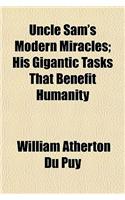 Uncle Sam's Modern Miracles; His Gigantic Tasks That Benefit Humanity