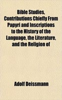 Bible Studies, Contributions Chiefly from Papyri and Inscriptions to the History of the Language, the Literature, and the Religion of