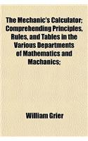 The Mechanic's Calculator; Comprehending Principles, Rules, and Tables in the Various Departments of Mathematics and Machanics;