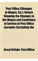 Post Office (Changes in Wages, Etc.); Return Showing the Changes in the Wages and Conditions of Service of Post Office Servants (Excluding the