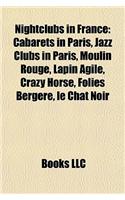 Nightclubs in France: Cabarets in Paris, Jazz Clubs in Paris, Moulin Rouge, Lapin Agile, Crazy Horse, Folies Bergre, Le Chat Noir(English)