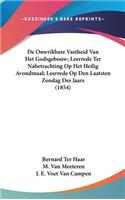 de Onwrikbare Vastheid Van Het Godsgebouw; Leerrede Ter Nabetrachting Op Het Heilig Avondmaal; Leerrede Op Den Laatsten Zondag Des Jaars (1854)