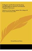 Collegiate and Professorial Teaching and Discipline in Answer to Professor Vaughan's Strictures: Chiefly as to the Charges Against the Colleges of Fra(English)