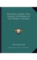Esoteric Cosmic Yogi Science Or Works of the World Teacher
