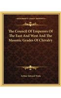 The Council Of Emperors Of The East And West And The Masonic Grades Of Chivalry