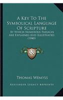A Key To The Symbolical Language Of Scripture: By Which Numerous Passages Are Explained And Illustrated (1840)(English)
