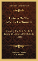 Lectures on the Atheistic Controversy