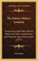 Pattern Maker's Assistant: Embracing Lathe Work, Branch Work, Core Work, Sweep Work, and Practical Gear Construction (1877)