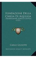 Fondazione Della Chiesa Di Aquileja: Dissertazione Storico-Critica (1757)