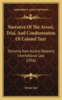 Narrative Of The Arrest, Trial, And Condemnation Of Colonel Turr: Showing How Austria Respects International Law (1856)(English)