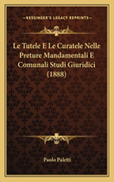 Le Tutele E Le Curatele Nelle Preture Mandamentali E Comunali Studi Giuridici (1888)