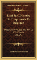 Essai Sur L'Histoire De L'Imprimerie En Belgique