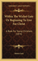 Within The Wicket Gate Or Beginning To Live For Christ