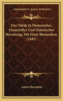 Der Tabak In Historischer, Finanzieller Und Diatetischer Beziehung, Mit Einer Blumenlese (1845)