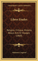 Libres Etudes: Religion, Critique, Histoire, Beaux-Arts Et Voyages (1868)